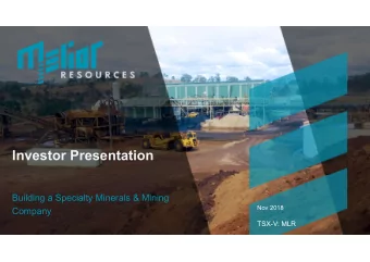 Investor Presentation  Building a Specialty Minerals &amp; Mining  Nov 2018  Company  TSX-V: MLR