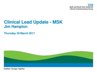 Clinical Lead Update - MSK  Jim Hampton  Thursday 30 March 2017  Overview of the aims for MSK