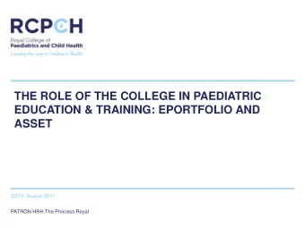 THE ROLE OF THE COLLEGE IN PAEDIATRIC  EDUCATION &amp; TRAINING: EPORTFOLIO AND ASSET  DATE: August