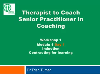 Therapist to Coach  Senior Practitioner in  Coaching  Workshop 1  Module 1 Day 1  Induction
