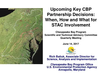 Upcoming Key CBP  Partnership Decisions:  When, How and What for  STAC Involvement  Chesapeake Bay
