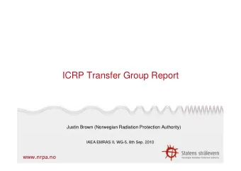 ICRP Transfer Group Report  Justin Brown (Norwegian Radiation Protection Authority)  IAEA EMRAS II,