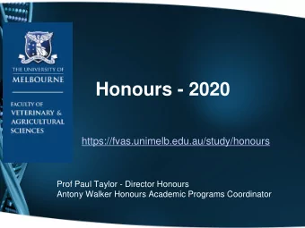 Honours - 2020  https://fvas.unimelb.edu.au/study/honours  Prof Paul Taylor - Director Honours