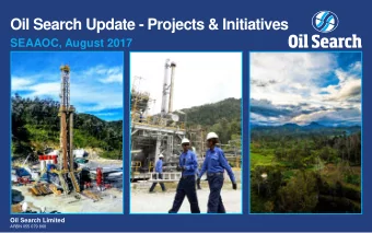 Oil Search Update - Projects &amp; Initiatives  SEAAOC, August 2017 Oil Search Limited  ARBN 055