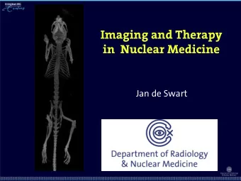Imaging and Therapy  in  Nuclear Medicine  Jan de Swart  PET and SPECT  Ultra high sensitivity
