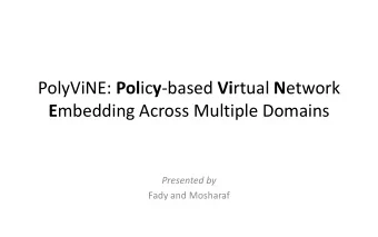 PolyViNE: Pol ic y  based Vi rtual N etwork E mbedding Across Multiple Domains Presented by Fady