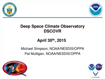 Deep Space Climate Observatory  DSCOVR April 30 th , 2015  Michael Simpson, NOAA/NESDIS/OPPA  Pat