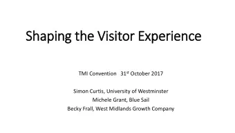Shaping the Vis  isit  itor Experience TMI Convention   31 st October 2017  Simon Curtis,