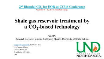 Shale gas reservoir treatment by a CO 2 -based technology  Peng Pei  Research Engineer, Institute