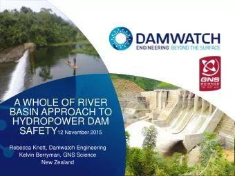 A WHOLE OF RIVER  BASIN APPROACH TO  HYDROPOWER DAM SAFETY 12 November 2015  Rebecca Knott,