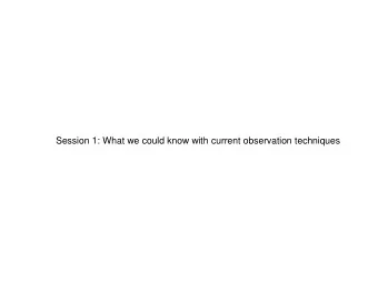 Session 1: What we could know with current observation techniques  Potential reference sites for