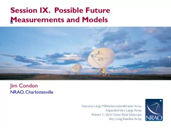 Session IX.  Possible Future  Measurements and Models  B  Jim Condon  NRAO, Charlottesville