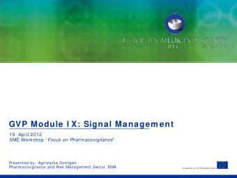 GVP Module I X: Signal Managem ent  19  April 2012 SME Workshop  Focus on Pharmacovigilance