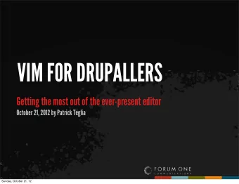 VIM FOR DRUPALLERS  Getting the most out of the ever-present editor  October 21, 2012 by Patrick