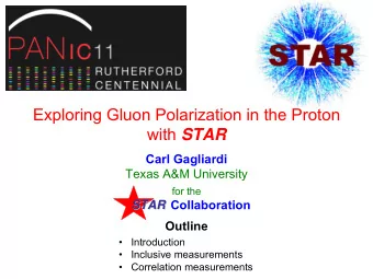 Exploring Gluon Polarization in the Proton with STAR  Carl Gagliardi  Texas A&amp;M University  for