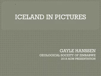 ICELAND IN PICTURES  GAYLE HANSSEN  GEOLOGICAL SOCEITY OF ZIMBABWE  2018 AGM PRESENTATION  Our