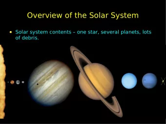 Overview of the Solar System  Solar system contents  one star, several planets, lots  of debris.