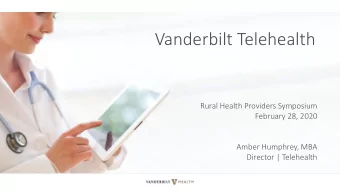 Vanderbilt Telehealth  Rural Health Providers Symposium  February 28, 2020  Amber Humphrey, MBA