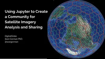 Using Jupyter to Create  a Community for  Satellite Imagery  Analysis and Sharing  DigitalGlobe