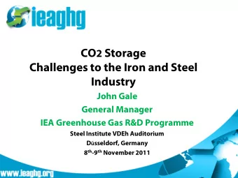 CO 2 Storage  Challenges to the Iron and Steel  Industry  John Gale  General Manager  IEA