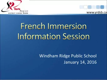 Windham Ridge Public School  January 14, 2016  www.yrdsb.ca  Program Overview  French