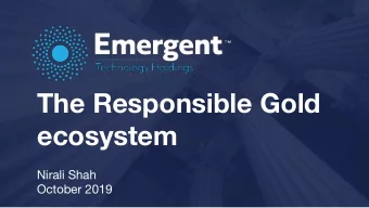 The Responsible Gold  ecosystem  Nirali Shah  October 2019  EmTechs Responsible Gold ecosystem