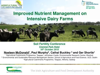 Improved Nutrient Management on  Intensive Dairy Farms  Soil Fertility Conference  Clonmel Park