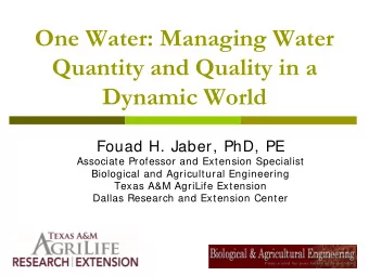 One Water: Managing Water  Quantity and Quality in a  Dynamic World  Fouad H. Jaber, PhD, PE