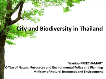 City and Biodiversity in Thailand  Wanlop PREECHAMART  Office of Natural Resources and