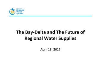 The Bay-Delta and The Future of  Regional Water Supplies  April 18, 2019  The San Francisco