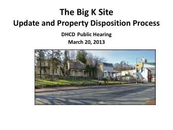 The Big K Site  Update and Property Disposition Process DHCD Public Hearing  March 20, 2013  2012