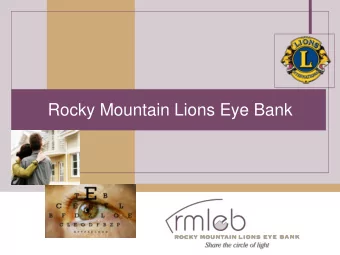 Rocky Mountain Lions Eye Bank  Our Important Mission  To fulfill the wish  of eye donors and their