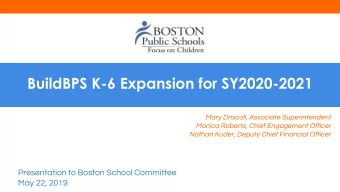 BuildBPS K-6 Expansion for SY2020-2021  Mary Driscoll, Associate Superintendent  Monica Roberts,