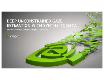 DEEP UNCONSTRAINED GAZE  ESTIMATION WITH SYNTHETIC DATA  Shalini De Mello, Rajeev Ranjan, Jan Kautz