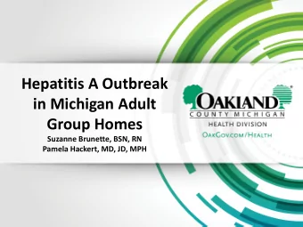Hepatitis A Outbreak  in Michigan Adult  Group Homes  Suzanne Brunette, BSN, RN  Pamela Hackert,