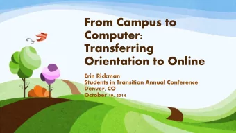 From Campus to  Computer:  Transferring  Orientation to Online  Erin Rickman  Students in