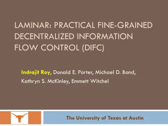 LAMINAR: PRACTICAL FINE-GRAINED  DECENTRALIZED INFORMATION  FLOW CONTROL (DIFC) Indrajit Roy ,