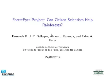 ForestEyes Project: Can Citizen Scientists Help  Rainforests?  Fernanda B. J. R. Dallaqua,