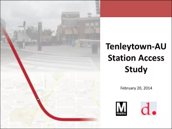 Tenleytown-AU  Station Access  Study  February 20, 2014  Project Purpose and Process  Analyze