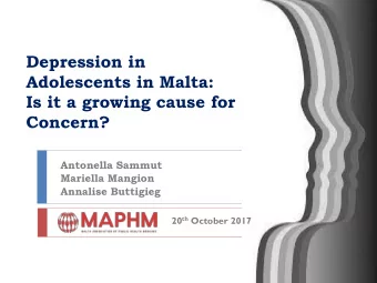 Depression in  Adolescents in Malta:  Is it a growing cause for  Concern?  Antonella Sammut