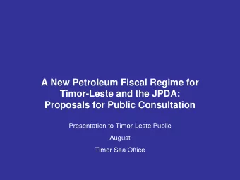 A New Petroleum Fiscal Regime for  Timor-Leste and the JPDA:  Proposals for Public Consultation