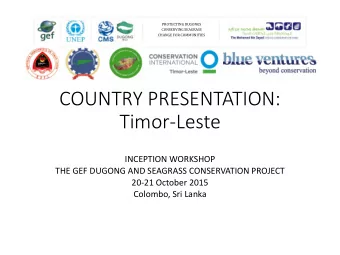 COUNTRY PRESENTATION:  Timor-Leste  INCEPTION WORKSHOP  THE GEF DUGONG AND SEAGRASS CONSERVATION