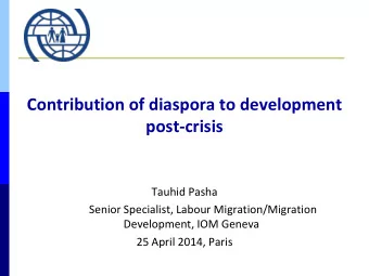 Contribution of diaspora to development  post-crisis  Tauhid Pasha  Senior Specialist, Labour