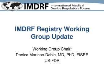 IMDRF Registry Working  Group Update  Working Group Chair:  Danica Marinac-Dabic, MD, PhD, FISPE