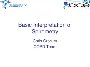 Basic Interpretation of  Spirometry  Chris Crocker  COPD Team  Aims  When to do spirometry