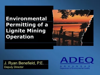 Environmental  Permitting of a  Lignite Mining  Lignite Mining  Operation  J. Ryan Benefield, P.E.