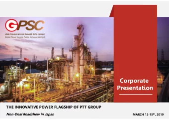 Corporate  Presentation  THE INNOVATIVE POWER FLAGSHIP OF PTT GROUP  Non-Deal Roadshow in Japan