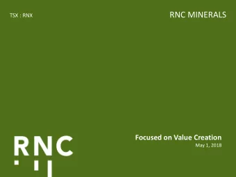RNC MINERALS  TSX : RNX  Focused on Value Creation  May 1, 2018  Disclaimer  Cautionary Statements