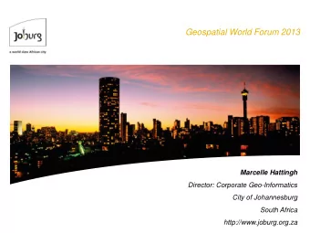 Geospatial World Forum 2013  Marcelle Hattingh  Director: Corporate Geo-Informatics  City of