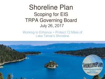 Shoreline Plan  Scoping for EIS  TRPA Governing Board  July 26, 2017  Working to Enhance + Protect